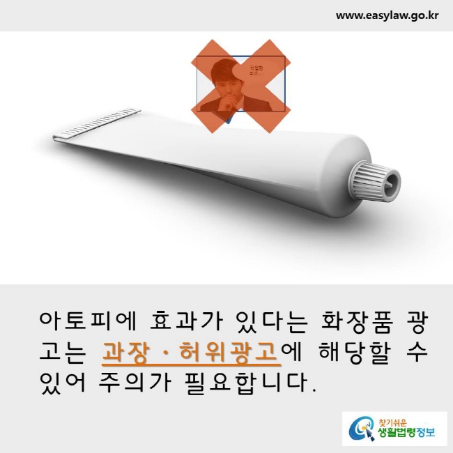 아토피에 효과가 있다는 화장품 광고는 과장·허위광고에 해당할 수 있어 주의가 필요합니다. www.easylaw.go.kr 찾기쉬운 생활법령정보 로고